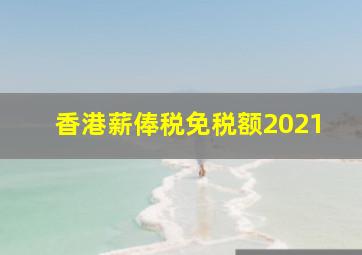 香港薪俸税免税额2021