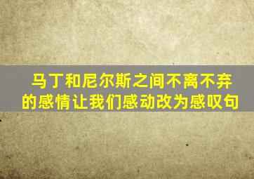 马丁和尼尔斯之间不离不弃的感情让我们感动改为感叹句