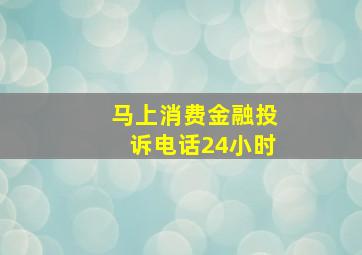 马上消费金融投诉电话24小时