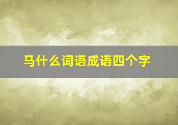 马什么词语成语四个字