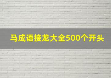 马成语接龙大全500个开头