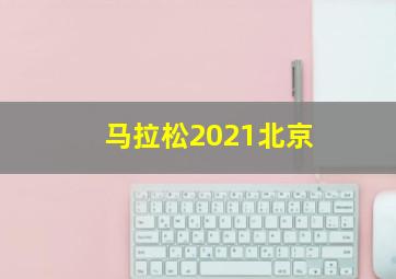 马拉松2021北京