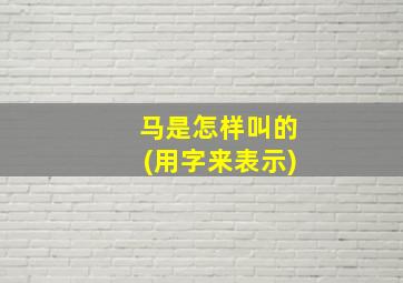 马是怎样叫的(用字来表示)