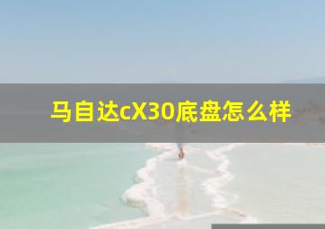 马自达cX30底盘怎么样