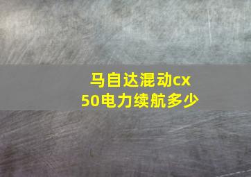 马自达混动cx50电力续航多少