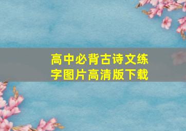 高中必背古诗文练字图片高清版下载