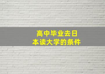 高中毕业去日本读大学的条件