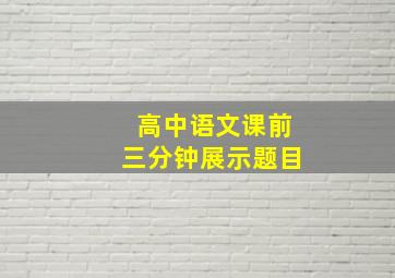 高中语文课前三分钟展示题目