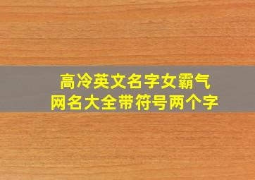 高冷英文名字女霸气网名大全带符号两个字