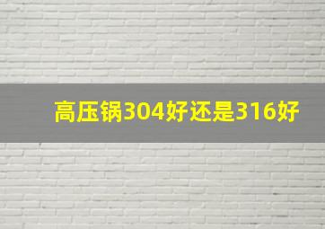 高压锅304好还是316好