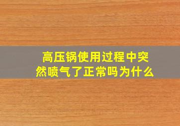 高压锅使用过程中突然喷气了正常吗为什么