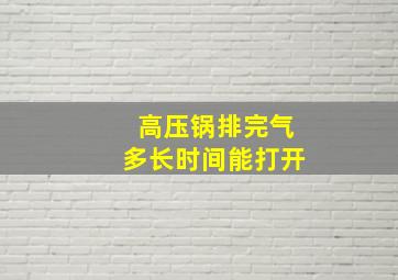 高压锅排完气多长时间能打开