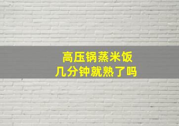 高压锅蒸米饭几分钟就熟了吗