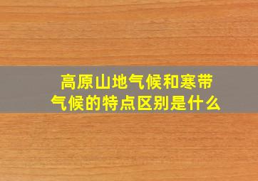 高原山地气候和寒带气候的特点区别是什么