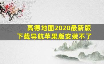 高德地图2020最新版下载导航苹果版安装不了