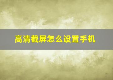 高清截屏怎么设置手机