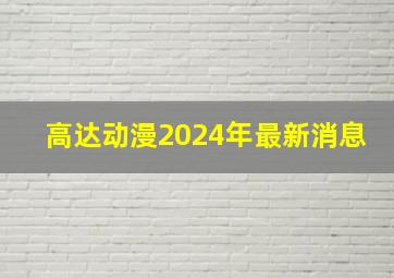 高达动漫2024年最新消息