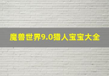 魔兽世界9.0猎人宝宝大全