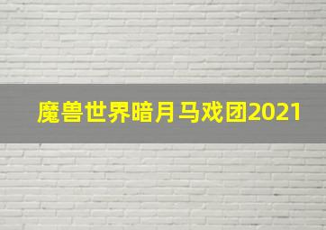 魔兽世界暗月马戏团2021