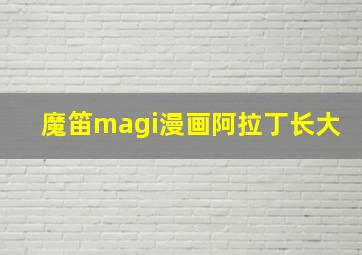 魔笛magi漫画阿拉丁长大