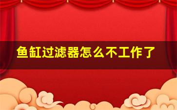 鱼缸过滤器怎么不工作了