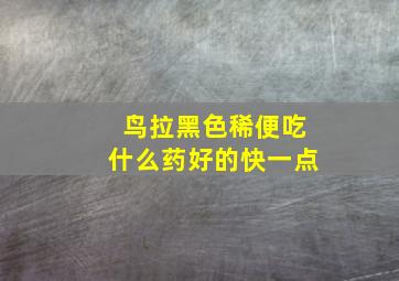 鸟拉黑色稀便吃什么药好的快一点