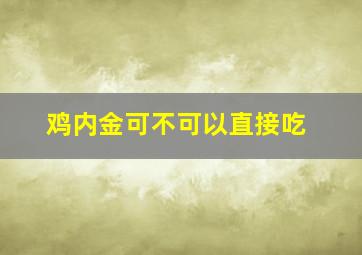 鸡内金可不可以直接吃