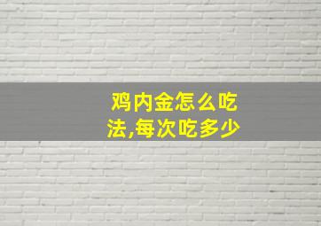 鸡内金怎么吃法,每次吃多少