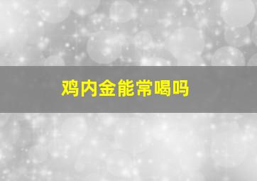 鸡内金能常喝吗