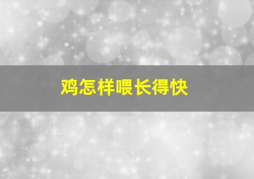 鸡怎样喂长得快