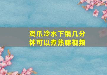 鸡爪冷水下锅几分钟可以煮熟嘛视频