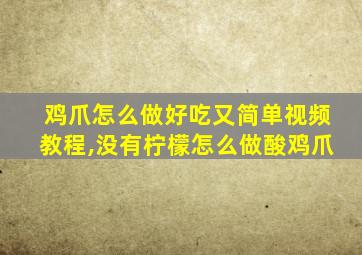 鸡爪怎么做好吃又简单视频教程,没有柠檬怎么做酸鸡爪