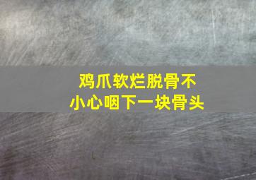 鸡爪软烂脱骨不小心咽下一块骨头