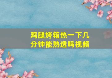 鸡腿烤箱热一下几分钟能熟透吗视频