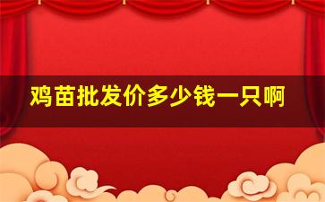 鸡苗批发价多少钱一只啊