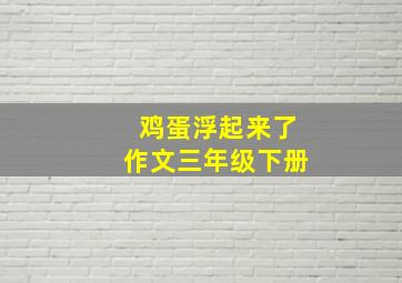 鸡蛋浮起来了作文三年级下册