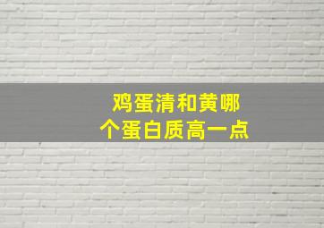 鸡蛋清和黄哪个蛋白质高一点