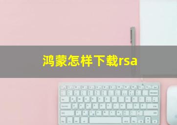 鸿蒙怎样下载rsa