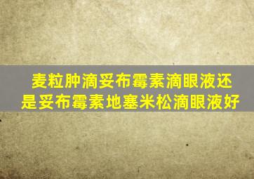 麦粒肿滴妥布霉素滴眼液还是妥布霉素地塞米松滴眼液好