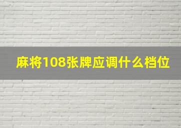 麻将108张牌应调什么档位