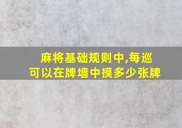 麻将基础规则中,每巡可以在牌墙中摸多少张牌