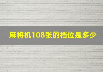 麻将机108张的档位是多少