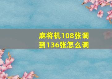 麻将机108张调到136张怎么调