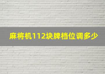 麻将机112块牌档位调多少