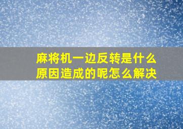 麻将机一边反转是什么原因造成的呢怎么解决