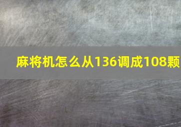 麻将机怎么从136调成108颗