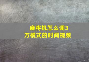 麻将机怎么调3方模式的时间视频