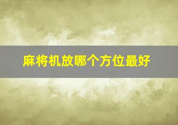 麻将机放哪个方位最好