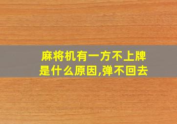 麻将机有一方不上牌是什么原因,弹不回去