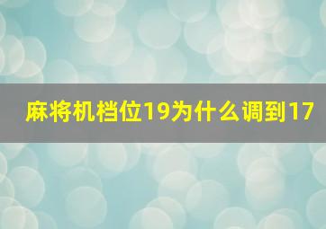 麻将机档位19为什么调到17